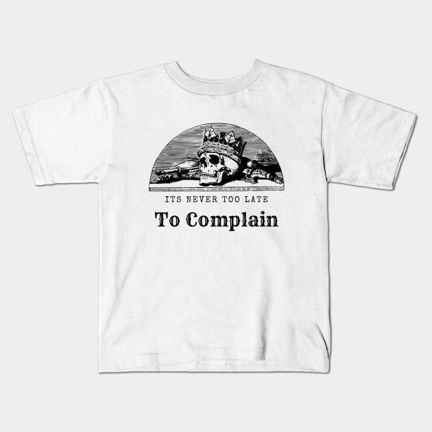 Its Never Too Late Too Complain Kids T-Shirt by lov2rock